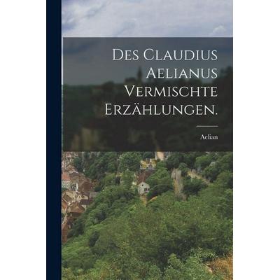 Des Claudius Aelianus vermischte Erzählungen., Taschenbuch von , Legare Street Press, 978-1-01-690192-5