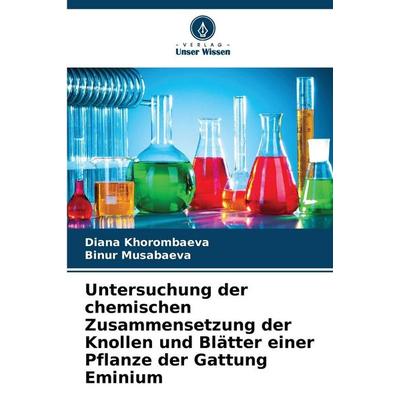 Untersuchung der chemischen Zusammensetzung der Knollen und Blätter einer Pflanze der Gattung Eminium, Taschenbuch von Diana Khorombaeva,Binur