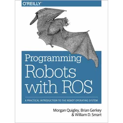 Programming Robots with ROS: A Practical Introduction to the Robot Operating System, Fachbücher von Morgan Quigley