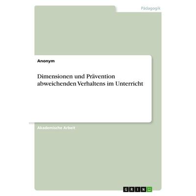 Dimensionen und Prävention abweichenden Verhaltens im Unterricht, Taschenbuch von Anonymous, GRIN, 978-3-346-09950-1