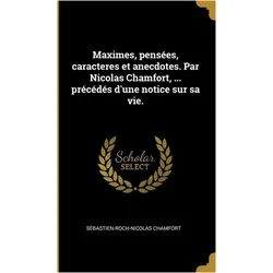 Maximes, pensées, caracteres et anecdotes. Par Nicolas Chamfort,... précédés d'une notice sur, Sachbücher von Sébastien-Roch-Nicolas Chamfort