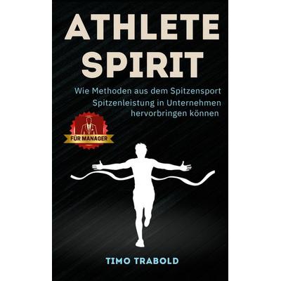 Athlete Spirit, Taschenbuch von Timo Trabold, BoD – Books on Demand, 978-3-7597-7507-8