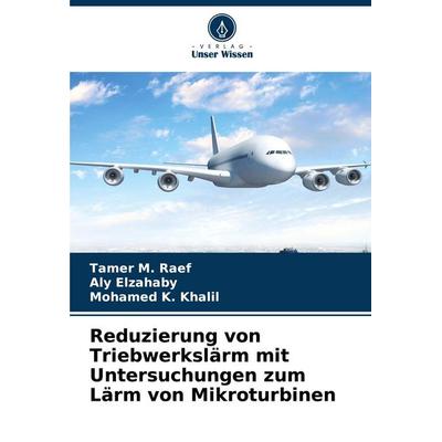 Reduzierung von Triebwerkslärm mit Untersuchungen zum Lärm von Mikroturbinen, Taschenbuch von Tamer M. Raef,Aly Elzahaby,Mohamed K. Khalil, Verlag