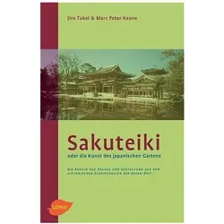 Sakuteiki oder die Kunst des japanischen Gartens, Ratgeber von Jiro Takei, Marc Peter Keane