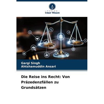 Die Reise ins Recht: Von Präzedenzfällen zu Grundsätzen, Taschenbuch von Gargi Singh,Ahtshamuddin Ansari, Verlag Unser Wissen, 978-620-7-75403-8