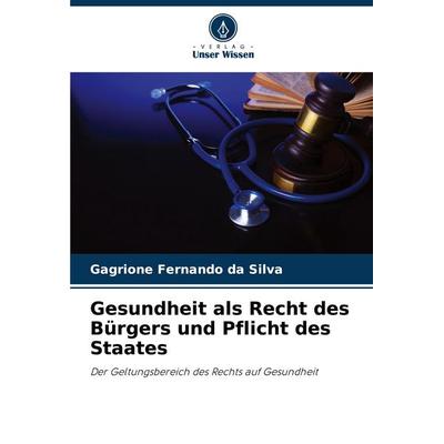 Gesundheit als Recht des Bürgers und Pflicht des Staates, Taschenbuch von Gagrione Fernando da Silva, Verlag Unser Wissen, 978-620-7-14441-9