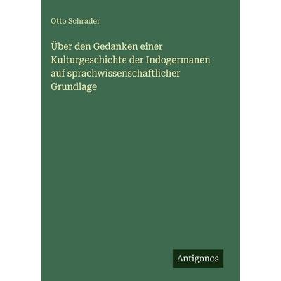 Über den Gedanken einer Kulturgeschichte der Indogermanen auf sprachwissenschaftlicher Grundlage, Gebundene Ausgabe von Otto Schrader, Antigonos