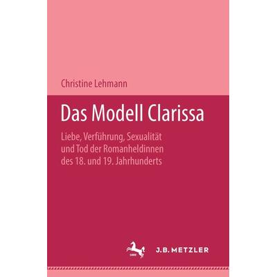 Das Modell Clarissa, Taschenbuch von Christine Lehmann, J.B. Metzler, Part of Springer Nature - Springer-Verlag GmbH, 978-3-476-00748-3