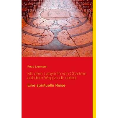 Mit dem Labyrinth von Chartres auf dem Weg zu dir selbst, Taschenbuch von Petra Liermann, BoD – Books on Demand, 978-3-7357-2572-1