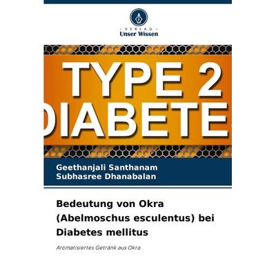 Bedeutung von Okra (Abelmoschus esculentus) bei Diabetes mellitus, Taschenbuch von Geethanjali Santhanam,Subhasree Dhanabalan, Verlag Unser Wissen,