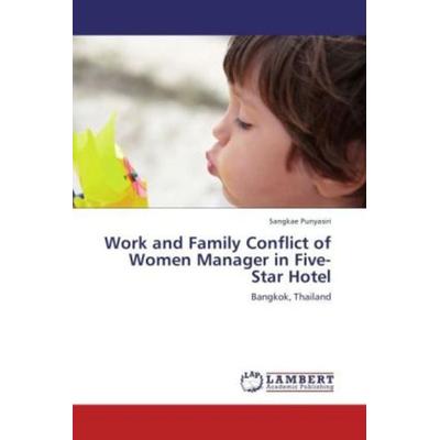 Punyasiri, S: Work and Family Conflict of Women Manager in F, Taschenbuch von Sangkae Punyasiri, LAP LAMBERT Academic Publishing, 978-3-8473-2628-1