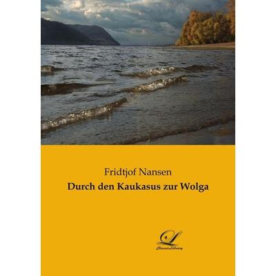 Durch den Kaukasus zur Wolga, Taschenbuch von Fridtjof Nansen, BoD - Books on Demand, 978-3-96167-106-9