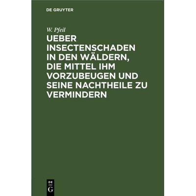 Ueber Insectenschaden in den Wäldern, die Mittel ihm vorzubeugen und seine Nachtheile zu vermindern, Gebundene Ausgabe von W. Pfeil, De Gruyter,