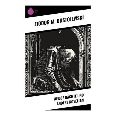 Weiße Nächte und andere Novellen, Taschenbuch von Fjodor M. Dostojewski, Sharp Ink, 978-80-283-7456-3
