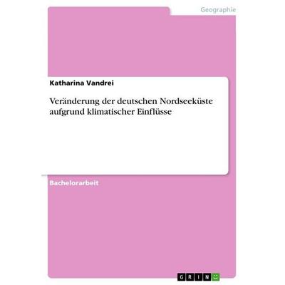 Veränderung der deutschen Nordseeküste aufgrund klimatischer Einflüsse, Taschenbuch von Katharina Vandrei, GRIN, 978-3-640-67414-5