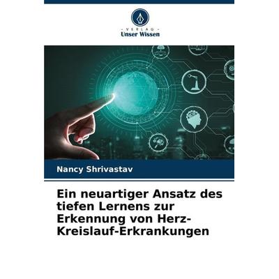 Ein neuartiger Ansatz des tiefen Lernens zur Erkennung von Herz-Kreislauf-Erkrankungen, Taschenbuch von Nancy Shrivastav, Verlag Unser Wissen,
