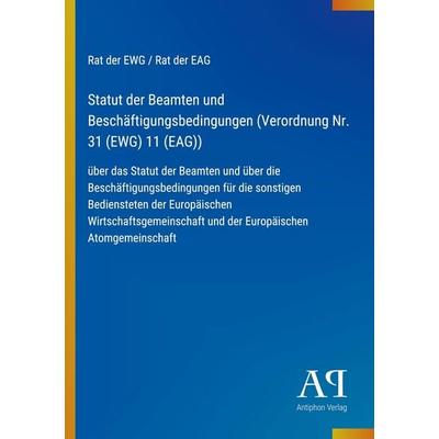 Statut der Beamten und Beschäftigungsbedingungen (Verordnung Nr. 31 (EWG) 11 (EAG)), Taschenbuch von Rat der EWG Rat der EAG, Antiphon Verlag,