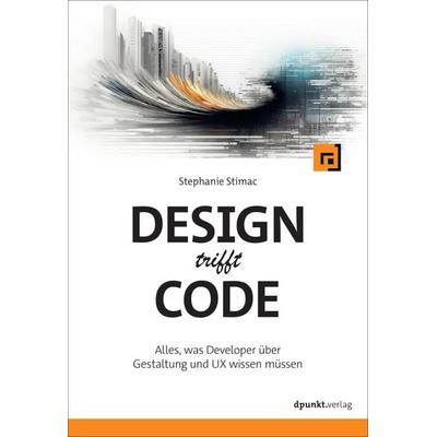 Design trifft Code, Taschenbuch von Stephanie Stimac, Dpunkt.verlag, 978-3-9888900-1-6