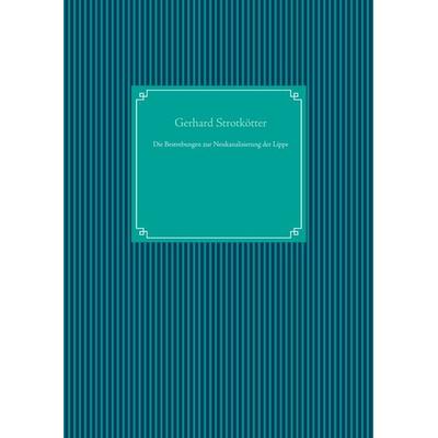 Die Bestrebungen zur Neukanalisierung der Lippe, Gebundene Ausgabe von Gerhard Strotkötter, BoD – Books on Demand, 978-3-7448-7285-0