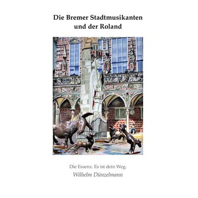 Die Bremer Stadtmusikanten und der Roland., Taschenbuch von Wilhelm Dünzelmann, BoD – Books on Demand, 978-3-7543-5646-3