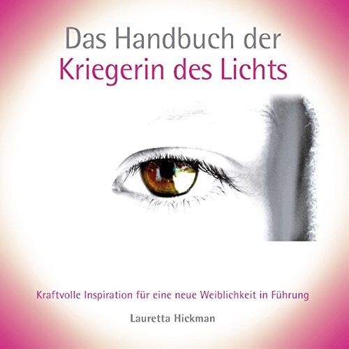 Lauretta Hickman - Das Handbuch der Kriegerin des Lichts: Kraftvolle Inspiration für eine neue Weiblichkeit in Führung - Preis vom 15.10.2026 23:06:25 h