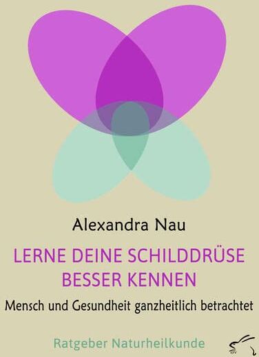 Alexandra Nau - Lerne deine Schilddrüse besser kennen: Mensch und Gesundheit ganzheitlich betrachtet, Ratgeber Naturheilkunde - Preis vom 02.10.2026 23:42:20 h
