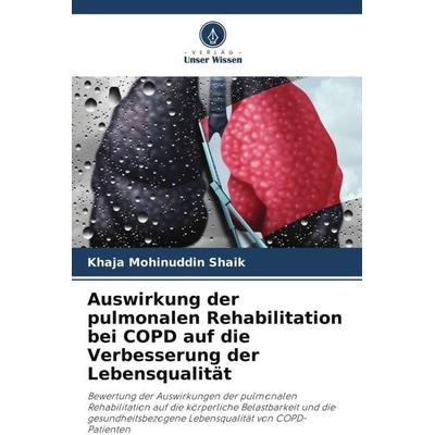 Auswirkung der pulmonalen Rehabilitation bei COPD auf die Verbesserung der Lebensqualität, Taschenbuch von Khaja Mohinuddin Shaik, Verlag Unser