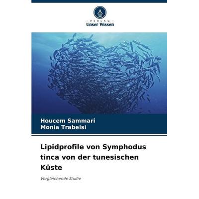Lipidprofile von Symphodus tinca von der tunesischen Küste, Taschenbuch von Houcem Sammari,Monia Trabelsi, Verlag Unser Wissen, 978-620-7-94217-6