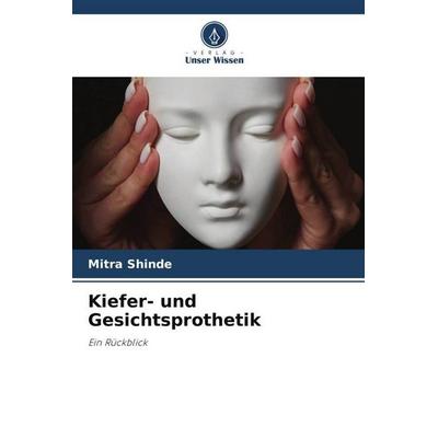 Kiefer- und Gesichtsprothetik, Taschenbuch von Mitra Shinde, Verlag Unser Wissen, 978-620-6-00710-4