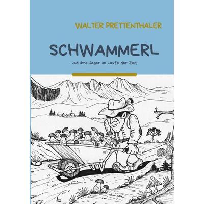 Schwammerl, Taschenbuch von Walter Prettenthaler, Epubli, 978-3-7541-6451-8
