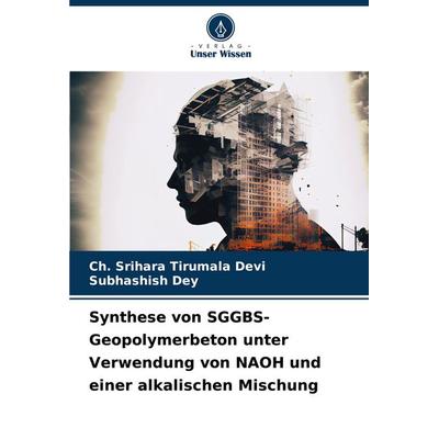 Synthese von SGGBS-Geopolymerbeton unter Verwendung von NAOH und einer alkalischen Mischung, Taschenbuch von Ch. Srihara Tirumala Devi,Subhashish Dey,