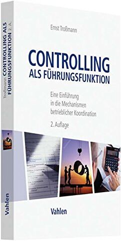Ernst Troßmann - Controlling als Führungsfunktion: Eine Einführung in die Mechanismen betrieblicher Koordination - Preis vom 09.10.2026 07:28:09 h