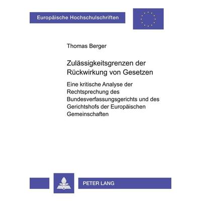 Zulässigkeitsgrenzen der Rückwirkung von Gesetzen, Taschenbuch von Thomas Berger, Peter Lang GmbH, Internationaler Verlag der Wissenschaften,