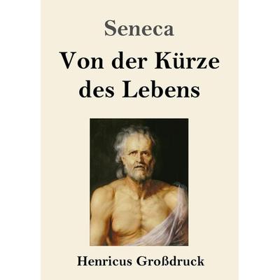 Von der Kürze des Lebens (Großdruck), Taschenbuch von Seneca, Henricus - Edition Deutsche Klassik, 978-3-8478-5594-1