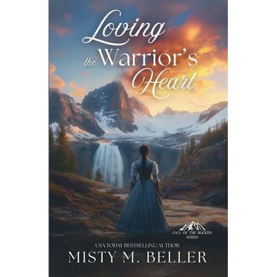 Loving the Warrior's Heart, Taschenbuch von Misty M. Beller, Misty M. Beller Books, Inc., 978-0-9997012-4-9