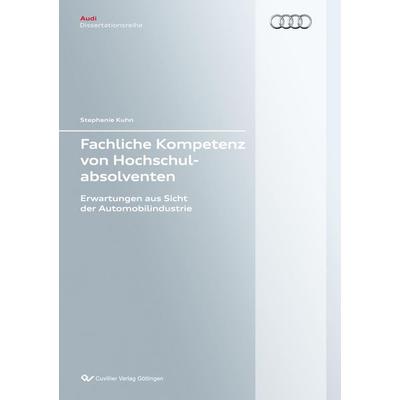 Fachliche Kompetenz von Hochschulabsolventen. Erwartungen aus Sicht der Automobilindustrie, Taschenbuch von Stephanie Kuhn, Cuvillier Verlag,
