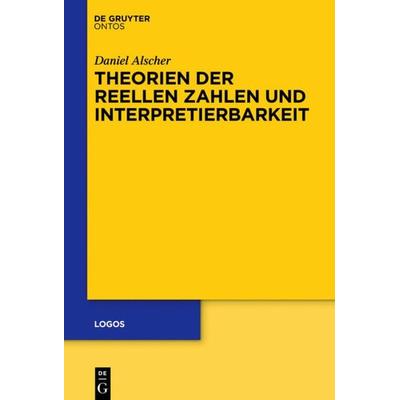 Theorien der reellen Zahlen und Interpretierbarkeit, Gebundene Ausgabe von Daniel Alscher, De Gruyter, 978-3-11-045856-5