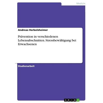 Prävention in verschiedenen Lebensabschnitten. Stressbewältigung bei Erwachsenen, Taschenbuch von Andreas Herbolsheimer, GRIN, 978-3-346-69434-8