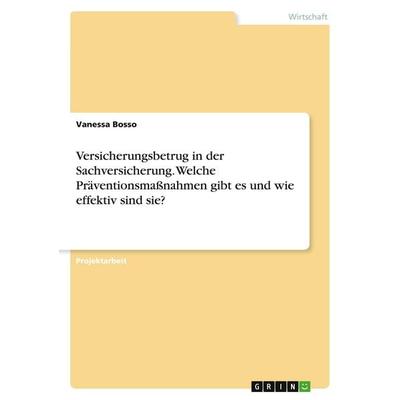 Versicherungsbetrug in der Sachversicherung. Welche Präventionsmaßnahmen gibt es und wie effektiv sind sie?, Taschenbuch von Vanessa Bosso, GRIN,