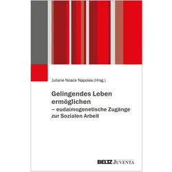 Gelingendes Leben ermöglichen - eudaimogenetische Zugänge zur Sozialen Arbeit, Fachbücher von Juliane Noack Napoles
