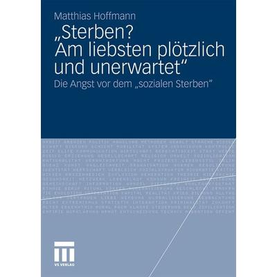 „Sterben? Am liebsten plötzlich und unerwartet.“, Taschenbuch von Matthias Hoffmann, VS Verlag für Sozialwissenschaften, 978-3-531-17704-5