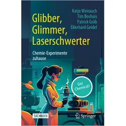 Glibber, Glimmer, Laserschwerter: Chemie-Experimente zuhause, Fachbücher von Katja Weirauch, Patrick Gräb, Tim Boshuis, Ekkehard Geidel