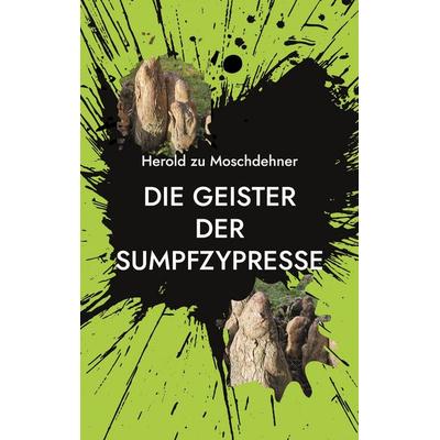 Die Geister der Sumpfzypresse, Taschenbuch von Herold zu Moschdehner, BoD – Books on Demand, 978-3-7693-1053-5