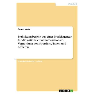 Praktikumsbericht aus einer Modelagentur für die nationale und internationale Vermittlung von Sportlern/-innen und Athleten, Taschenbuch von Daniel