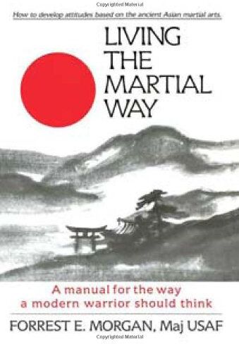 Morgan, Forrest E. - Living the Martial Way: A Manual for the Way of Modern Warrior Should Think: A Manual for the Way a Modern Warrior Should Think - Preis vom 11.10.2026 03:10:56 h