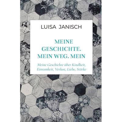 Meine Geschichte. Mein Weg. Mein Leben., Gebundene Ausgabe von Luisa Janisch, Bookmundo, 978-94-039-4710-5