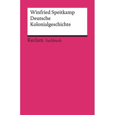 Deutsche Kolonialgeschichte, Taschenbuch von Winfried Speitkamp, Reclam, Philipp, 978-3-15-014096-3