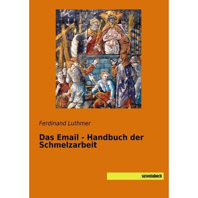 Das Email - Handbuch der Schmelzarbeit, Taschenbuch von Ferdinand Luthmer, Saxoniabuch.de, 978-3-95770-548-8