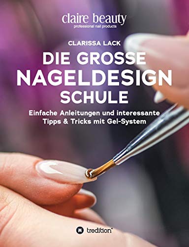 Clarissa Lack - Die große Nageldesign Schule: Einfache Anleitungen und interessante Tipps & Tricks mit Gel-System - Preis vom 13.10.2026 11:25:28 h