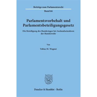 Parlamentsvorbehalt und Parlamentsbeteiligungsgesetz., Taschenbuch von Tobias M. Wagner, Duncker & Humblot, 978-3-428-12955-3